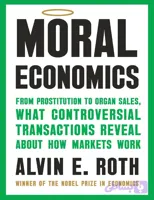دانلود کتاب Moral Economics: From Prostitution to Organ Sales, What Controversial Transactions Reveal About How Markets Work