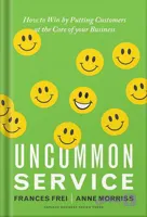 دانلود کتاب Uncommon Service: How to Win by Putting Customers at the Core of Your Business by Frances Frei
