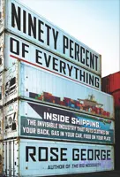 دانلود کتاب Ninety Percent of Everything: Inside Shipping, the Invisible Industry That Puts Clothes on Your Back, Gas in Your Car, and Food on Your Plate by Rose George