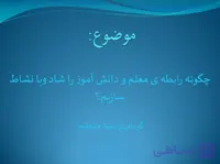 پاورپوینت چگونه رابطه ی معلم و دانش آموز را شاد و بانشاط سازیم؟