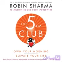 کتاب The 5 AM Club: Own Your Morning. Elevate Your Life. (باشگاه پنج صبحی‌ها: صبح خود را در اختیار بگیرید، زندگی خود را ارتقا دهید) نسخه انگلیسی PDF | رابین شارما