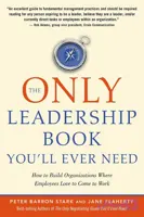 کتاب The Only Leadership Book You’ll Ever Need: How to Build Organizations Where Employees Love to Come to Work (تنها کتاب رهبری که به آن نیاز خواهید داشت: چگونه سازمانی بسازیم که کارکنان عاشق کار کردن در آن باشند) نسخه انگلیسی PDF | Peter Barron Stark, Jane Flaherty