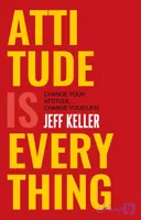 کتاب Attitude Is Everything: Change Your Attitude… Change Your Life! (نگرش همه‌چیز است) نسخه انگلیسی PDF | Jeff Keller