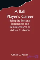 کتاب A Ball Player’s Career نسخه انگلیسی PDF | Adrian C. Anson
