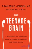 کتاب The Teenage Brain (مغز نوجوان: راهنمای بقا از دیدگاه یک عصب‌ شناس برای تربیت نوجوانان و جوانان) نسخه انگلیسی PDF | فرانسیس ای. جنسن